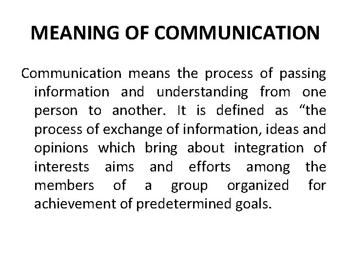 MEANING OF COMMUNICATION Communication means the process of passing information and understanding from one