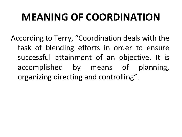 MEANING OF COORDINATION According to Terry, “Coordination deals with the task of blending efforts