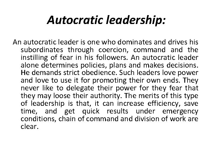 Autocratic leadership: An autocratic leader is one who dominates and drives his subordinates through