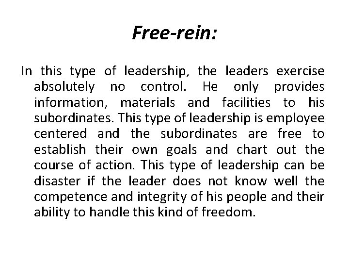 Free-rein: In this type of leadership, the leaders exercise absolutely no control. He only