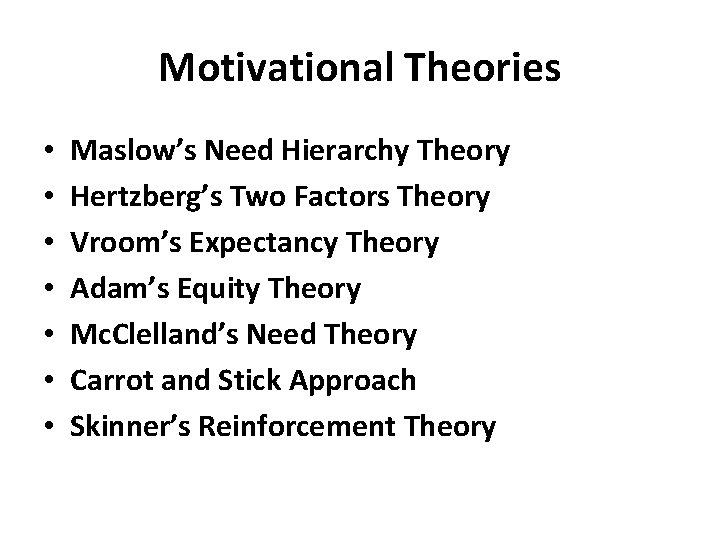 Motivational Theories • • Maslow’s Need Hierarchy Theory Hertzberg’s Two Factors Theory Vroom’s Expectancy