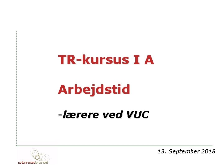 TR-kursus I A Arbejdstid -lærere ved VUC 13. September 2018 