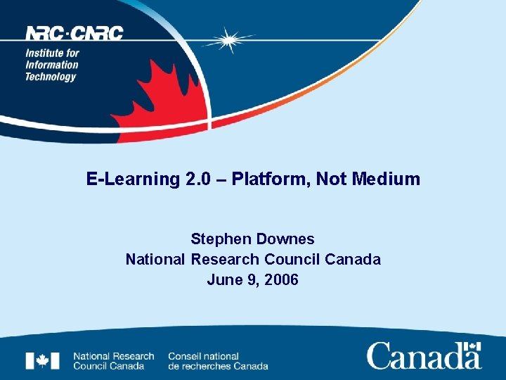 E-Learning 2. 0 – Platform, Not Medium Stephen Downes National Research Council Canada June