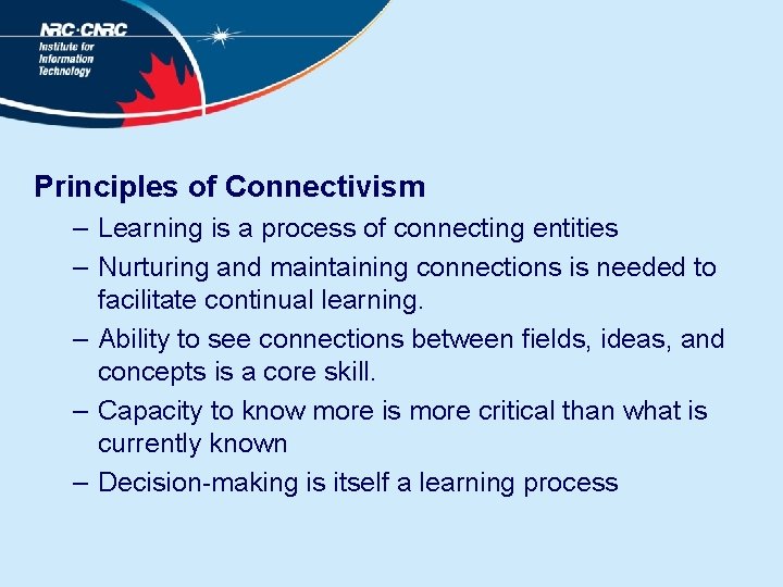 Principles of Connectivism – Learning is a process of connecting entities – Nurturing and