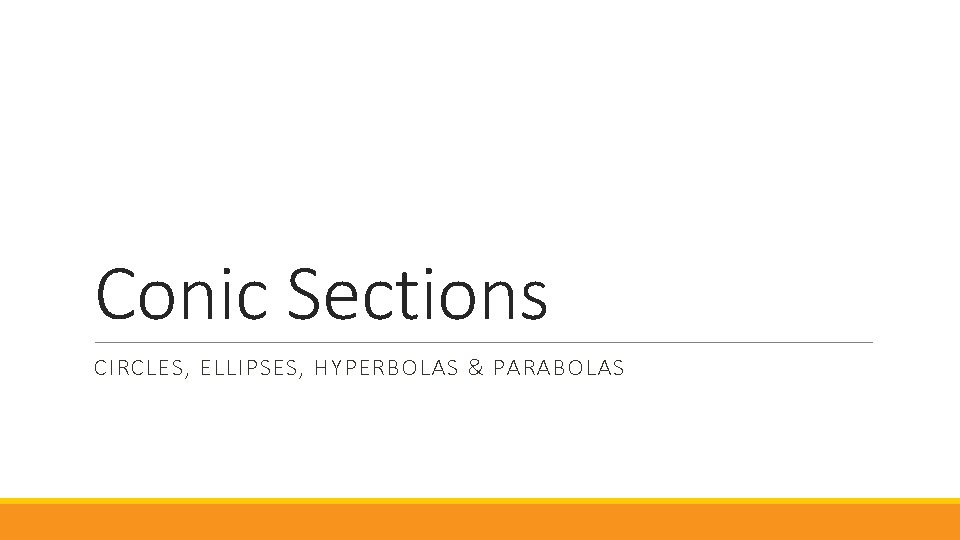 Conic Sections CIRCLES, ELLIPSES, HYPERBOLAS & PARABOLAS 