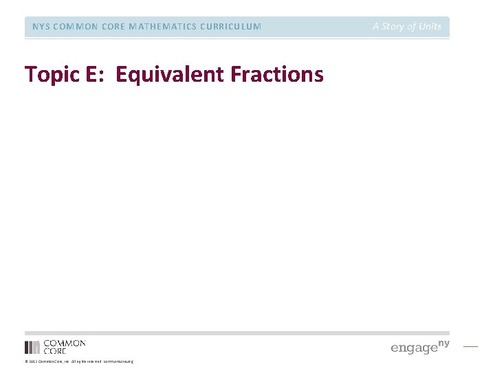 NYS COMMON CORE MATHEMATICS CURRICULUM Topic E: Equivalent Fractions © 2012 Common Core, Inc.