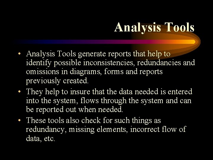 Analysis Tools • Analysis Tools generate reports that help to identify possible inconsistencies, redundancies