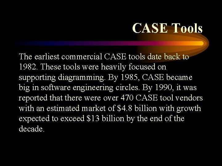 CASE Tools The earliest commercial CASE tools date back to 1982. These tools were