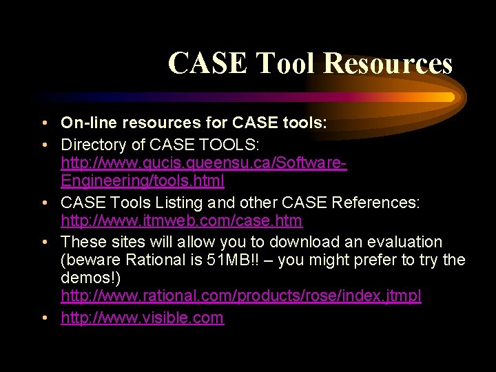 CASE Tool Resources • On-line resources for CASE tools: • Directory of CASE TOOLS: