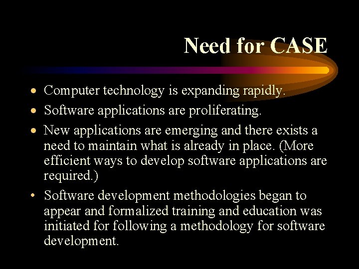 Need for CASE · Computer technology is expanding rapidly. · Software applications are proliferating.