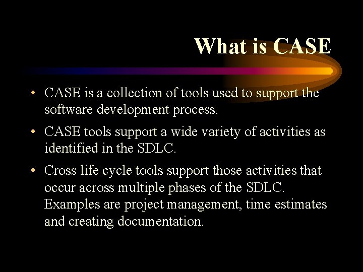 What is CASE • CASE is a collection of tools used to support the