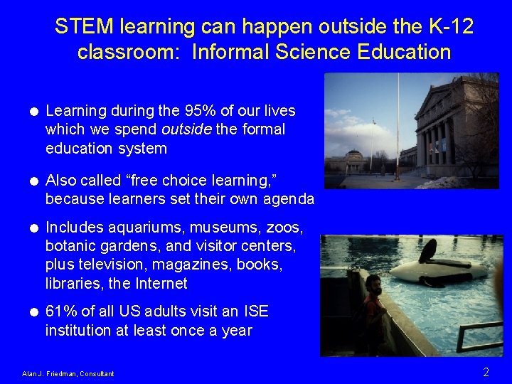 STEM learning can happen outside the K-12 classroom: Informal Science Education = Learning during