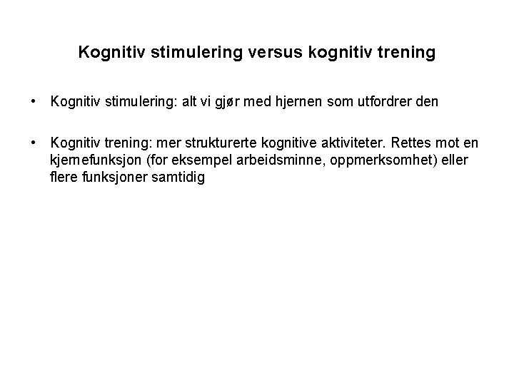 Kognitiv stimulering versus kognitiv trening • Kognitiv stimulering: alt vi gjør med hjernen som