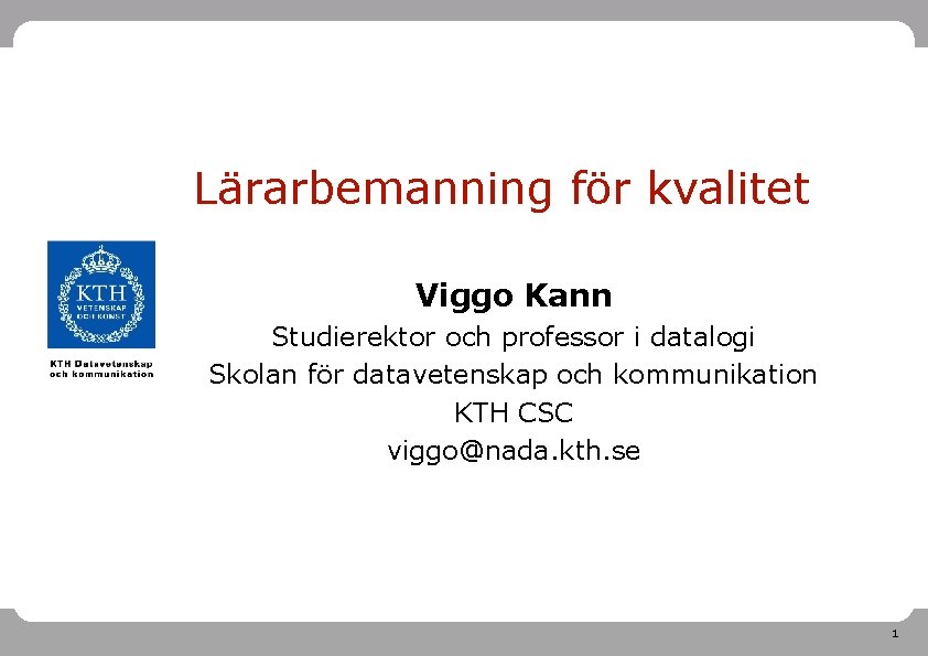 Lärarbemanning för kvalitet Viggo Kann Studierektor och professor i datalogi Skolan för datavetenskap och