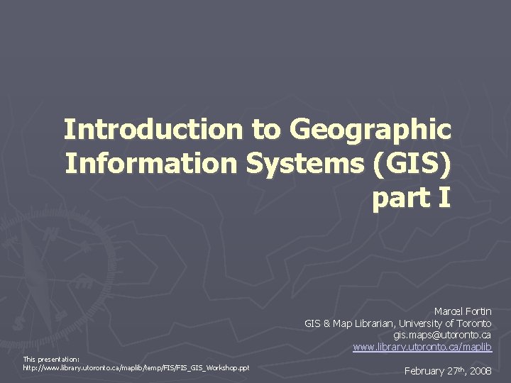 Introduction to Geographic Information Systems (GIS) part I Marcel Fortin GIS & Map Librarian,