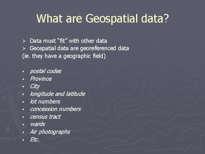 What are Geospatial data? Data must “fit” with other data Geospatial data are georeferenced