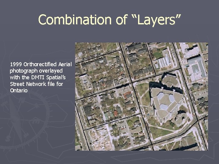 Combination of “Layers” 1999 Orthorectified Aerial photograph overlayed with the DMTI Spatial’s Street Network