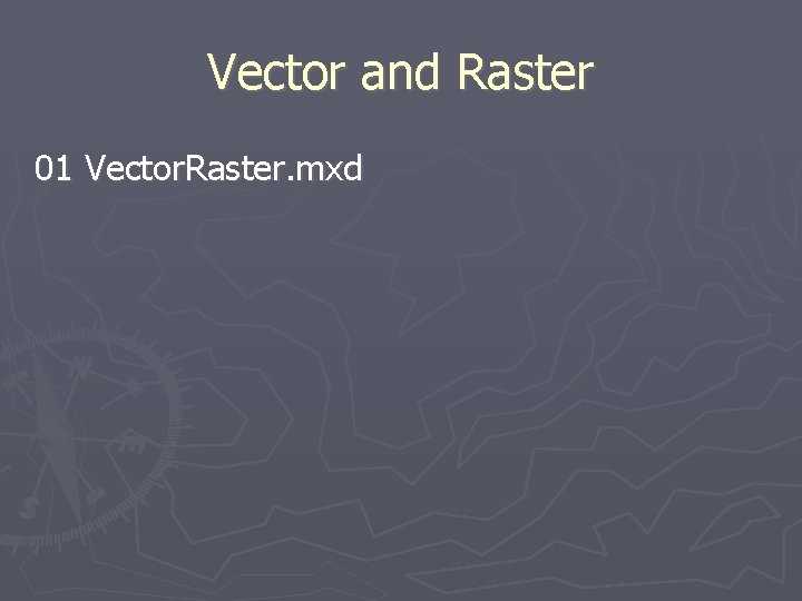 Vector and Raster 01 Vector. Raster. mxd 