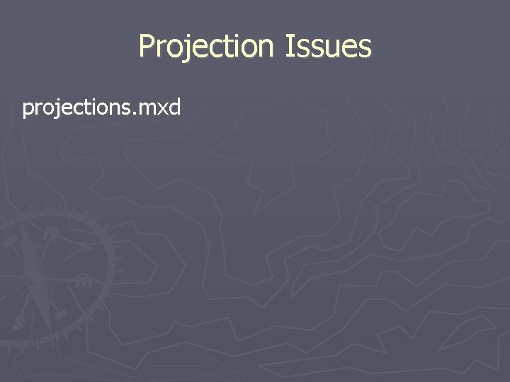Projection Issues projections. mxd 