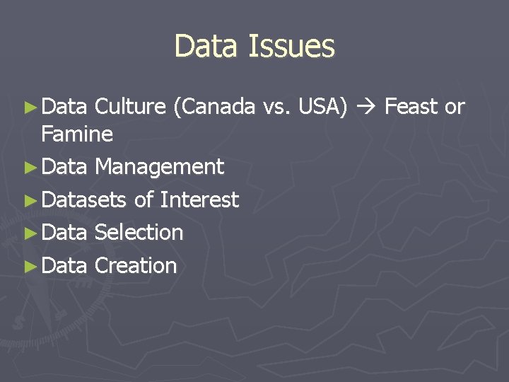Data Issues ► Data Culture (Canada vs. USA) Feast or Famine ► Data Management