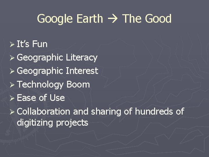 Google Earth The Good It’s Fun Geographic Literacy Geographic Interest Technology Boom Ease of