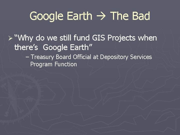 Google Earth The Bad “Why do we still fund GIS Projects when there’s Google