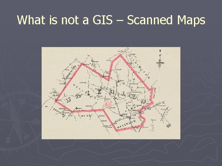 What is not a GIS – Scanned Maps 
