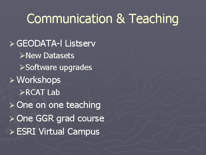 Communication & Teaching GEODATA-l Listserv New Datasets Software upgrades Workshops RCAT Lab One on