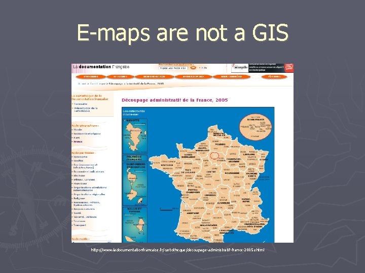 E-maps are not a GIS http: //www. ladocumentationfrancaise. fr/cartotheque/decoupage-administratif-france-2005. shtml 