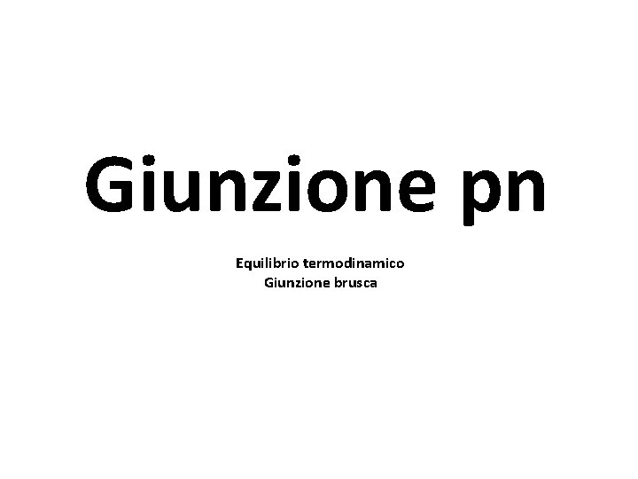 Giunzione pn Equilibrio termodinamico Giunzione brusca 