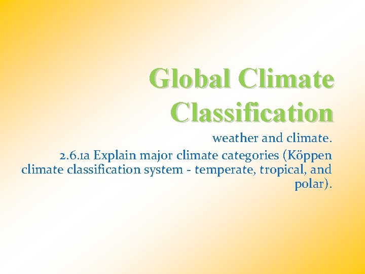 Global Climate Classification 2. 6. 1 b Compare weather and climate. 2. 6. 1