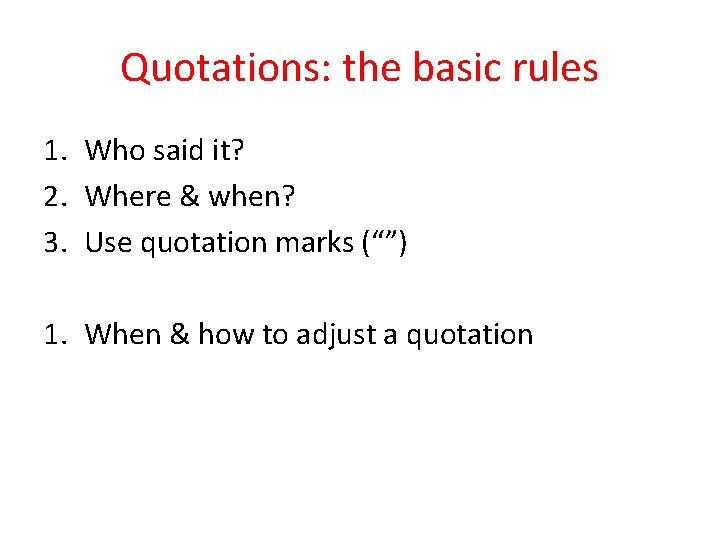 Quotations: the basic rules 1. Who said it? 2. Where & when? 3. Use