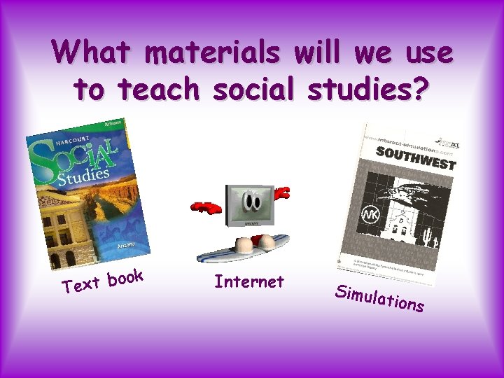 What materials will we use to teach social studies? ok o b t x