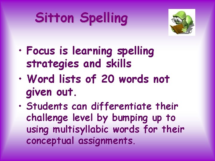 Sitton Spelling • Focus is learning spelling strategies and skills • Word lists of