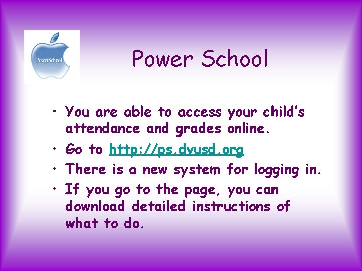 Power School • You are able to access your child’s attendance and grades online.
