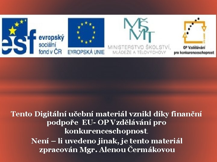 Tento Digitální učební materiál vznikl díky finanční podpoře EU- OP Vzdělávání pro konkurenceschopnost. Není