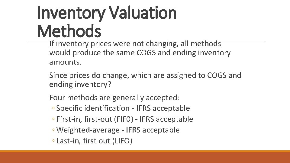 Inventory Valuation Methods If inventory prices were not changing, all methods would produce the