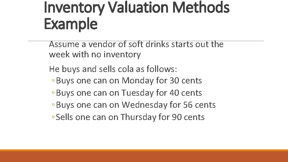 Inventory Valuation Methods Example Assume a vendor of soft drinks starts out the week