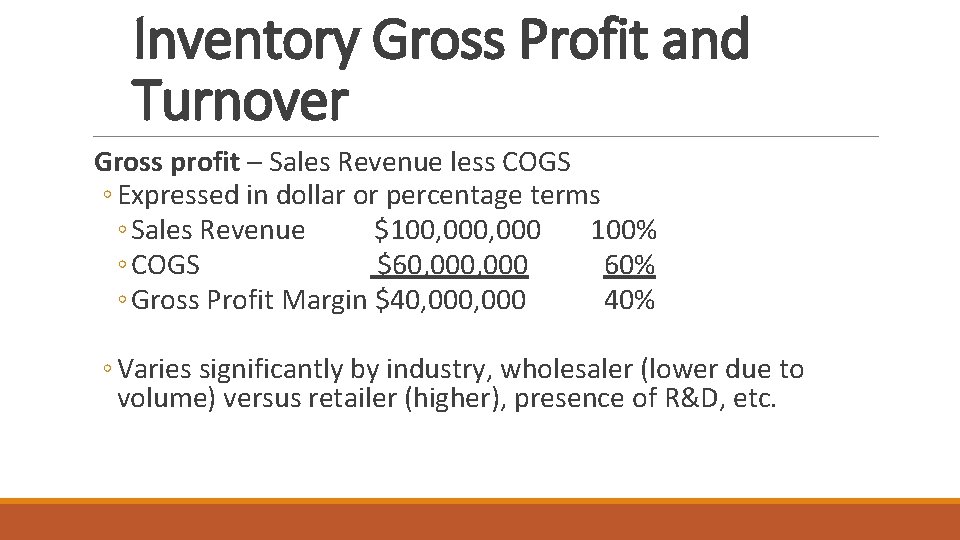 Inventory Gross Profit and Turnover Gross profit – Sales Revenue less COGS ◦ Expressed