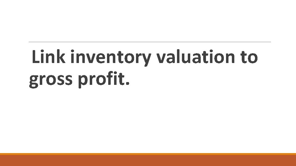 Link inventory valuation to gross profit. 