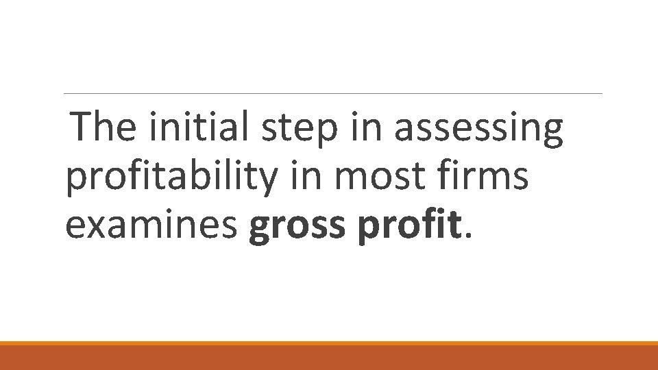 The initial step in assessing profitability in most firms examines gross profit. 