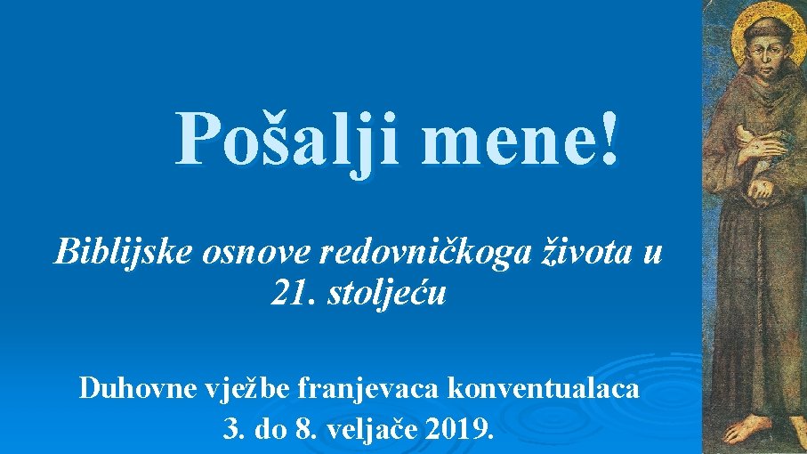 Pošalji mene! Biblijske osnove redovničkoga života u 21. stoljeću Duhovne vježbe franjevaca konventualaca 3.