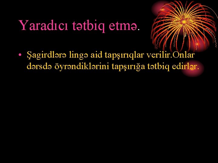 Yaradıcı tətbiq etmə. • Şagirdlərə lingə aid tapşırıqlar verilir. Onlar dərsdə öyrəndiklərini tapşırığa tətbiq