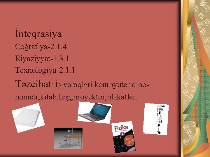 İnteqrasiya Coğrafiya-2. 1. 4 Riyaziyyat-1. 3. 1 Texnologiya-2. 1. 1 Təzcihat: İş vərəqləri kompyuter,