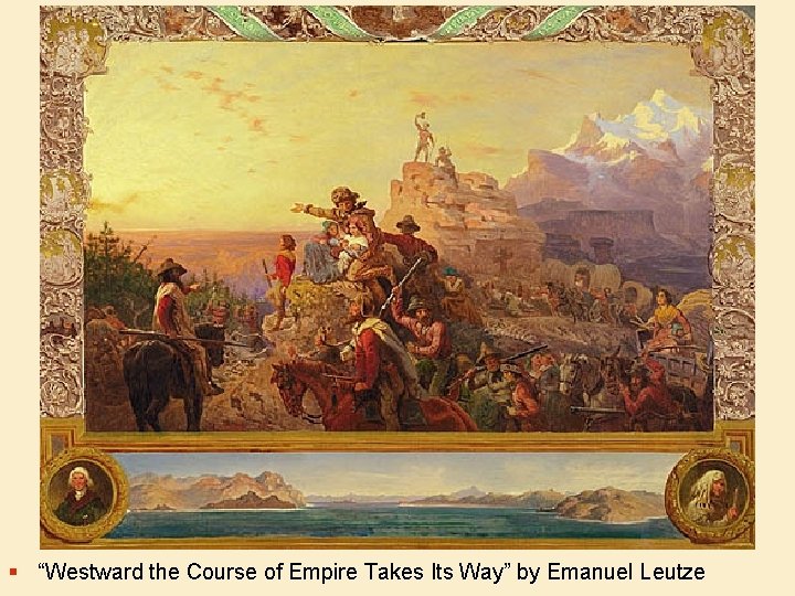§ “Westward the Course of Empire Takes Its Way” by Emanuel Leutze 