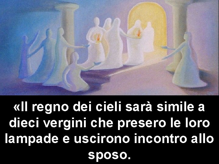  «Il regno dei cieli sarà simile a dieci vergini che presero le loro