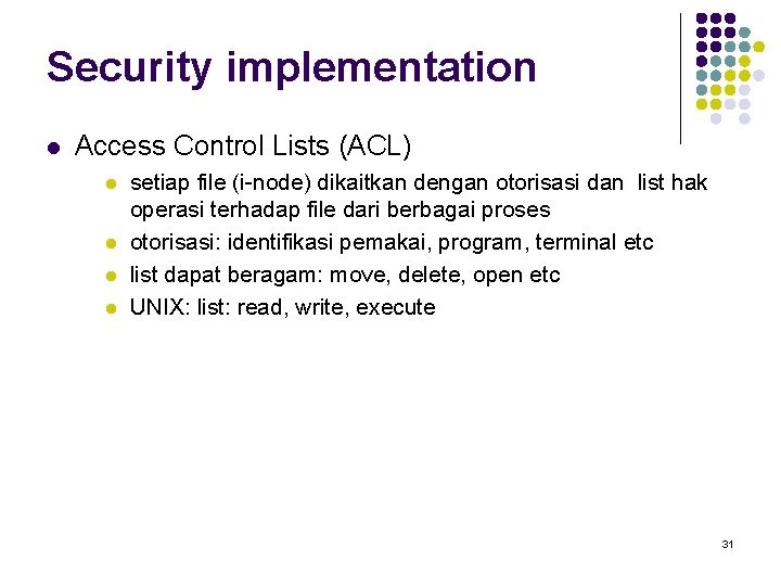 Security implementation l Access Control Lists (ACL) l l setiap file (i-node) dikaitkan dengan