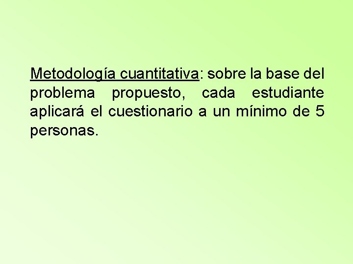 Metodología cuantitativa: sobre la base del problema propuesto, cada estudiante aplicará el cuestionario a