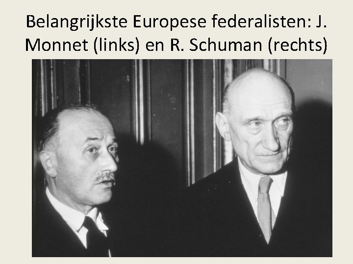 Belangrijkste Europese federalisten: J. Monnet (links) en R. Schuman (rechts) 
