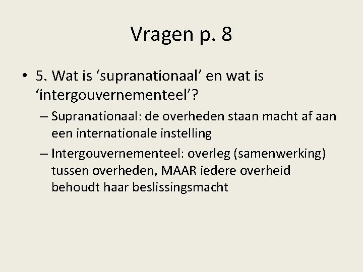 Vragen p. 8 • 5. Wat is ‘supranationaal’ en wat is ‘intergouvernementeel’? – Supranationaal: